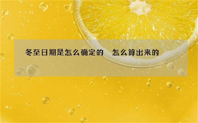 冬至日期是怎么确定的 怎么算出来的